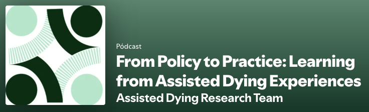 PODCAST: From Policy to Practice: Learning from Assisted Dying Experiences